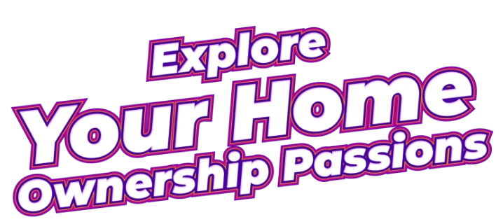 Explore your homeownership passions